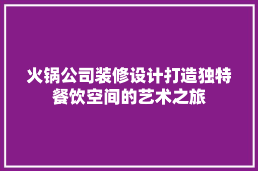 火锅公司装修设计打造独特餐饮空间的艺术之旅