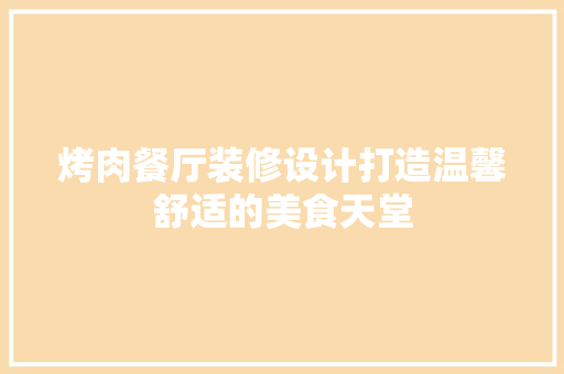 烤肉餐厅装修设计打造温馨舒适的美食天堂  第1张