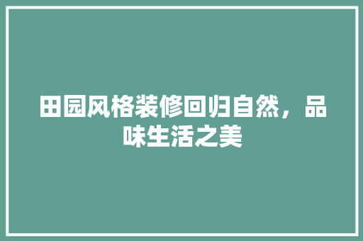 田园风格装修回归自然，品味生活之美  第1张