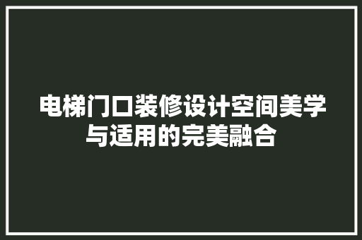电梯门口装修设计空间美学与适用的完美融合