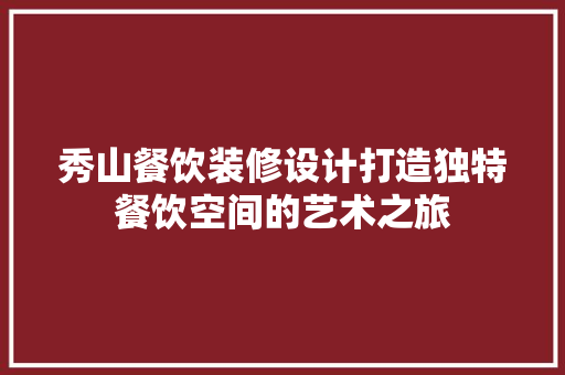秀山餐饮装修设计打造独特餐饮空间的艺术之旅