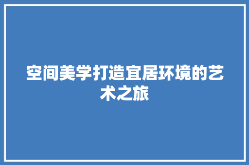 空间美学打造宜居环境的艺术之旅  第1张