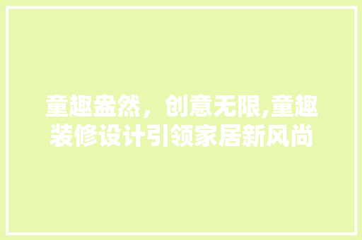 童趣盎然，创意无限,童趣装修设计引领家居新风尚