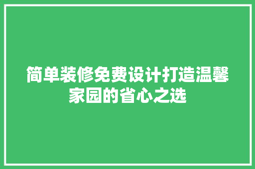 简单装修免费设计打造温馨家园的省心之选