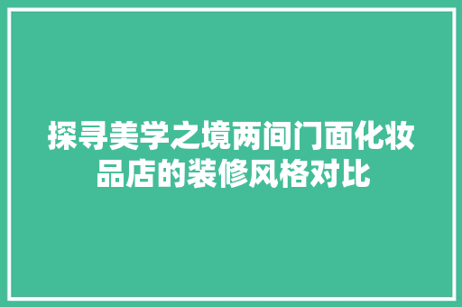 探寻美学之境两间门面化妆品店的装修风格对比