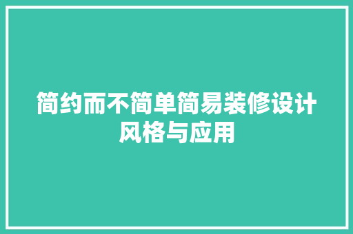简约而不简单简易装修设计风格与应用  第1张