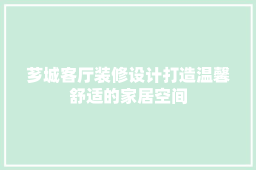 芗城客厅装修设计打造温馨舒适的家居空间  第1张