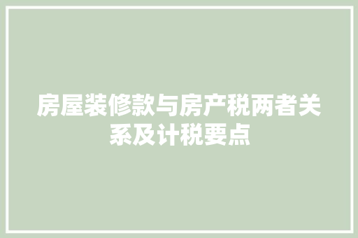 房屋装修款与房产税两者关系及计税要点