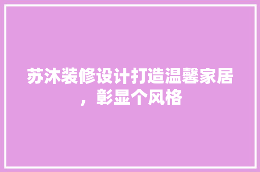 苏沐装修设计打造温馨家居，彰显个风格  第1张