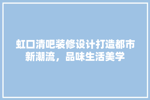 虹口清吧装修设计打造都市新潮流，品味生活美学  第1张