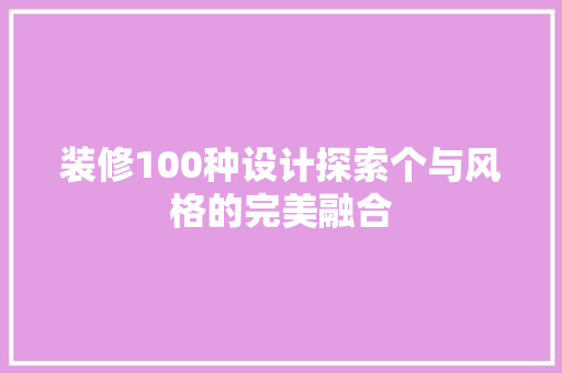 装修100种设计探索个与风格的完美融合  第1张