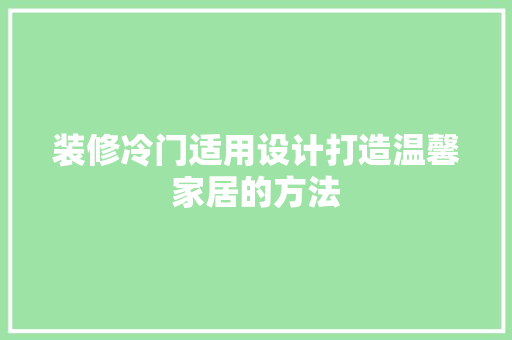 装修冷门适用设计打造温馨家居的方法  第1张