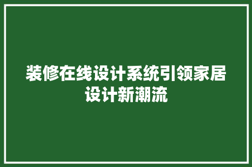 装修在线设计系统引领家居设计新潮流  第1张