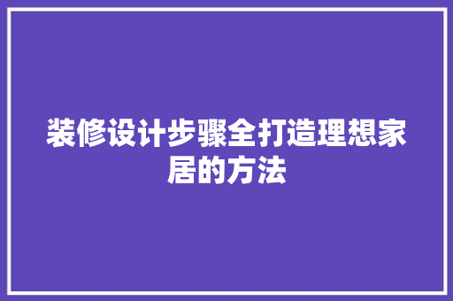 装修设计步骤全打造理想家居的方法
