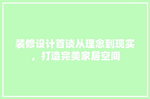 装修设计首谈从理念到现实，打造完美家居空间  第1张