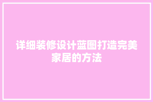 详细装修设计蓝图打造完美家居的方法  第1张