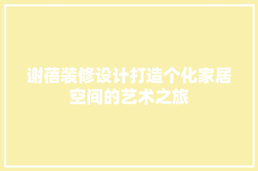 谢蓓装修设计打造个化家居空间的艺术之旅  第1张