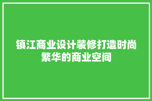 镇江商业设计装修打造时尚繁华的商业空间