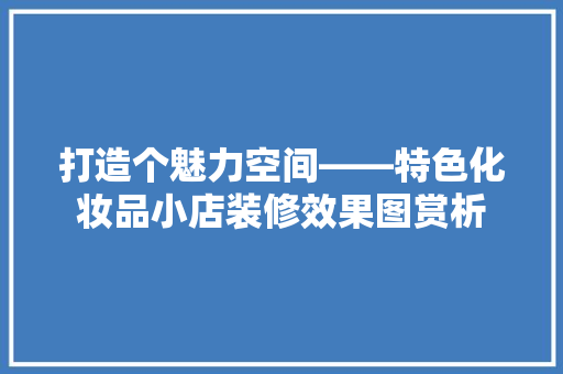 打造个魅力空间——特色化妆品小店装修效果图赏析  第1张