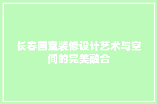 长春画室装修设计艺术与空间的完美融合