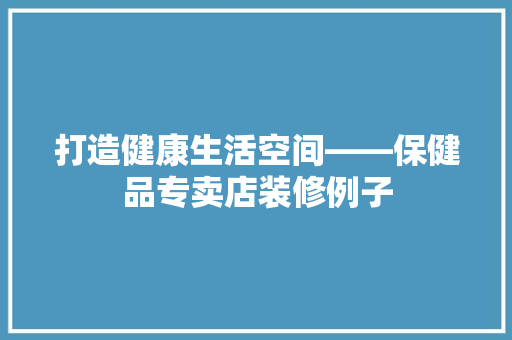 打造健康生活空间——保健品专卖店装修例子  第1张