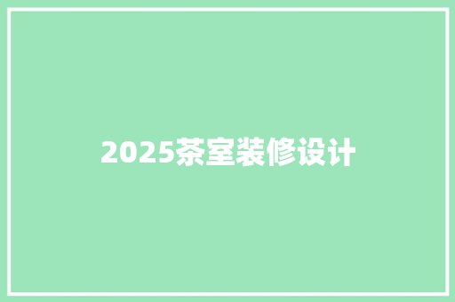 2025茶室装修设计  第1张
