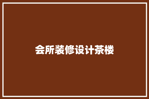会所装修设计茶楼  第1张