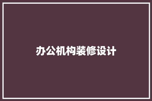 办公机构装修设计