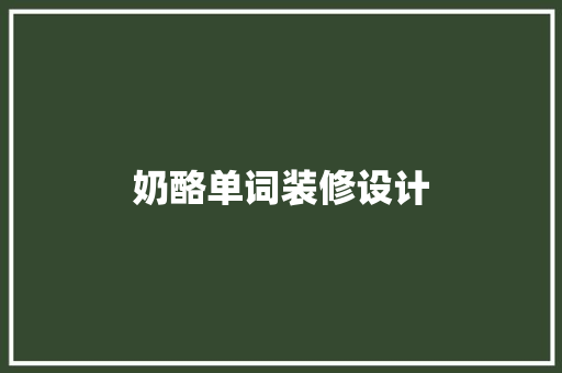 奶酪单词装修设计  第1张