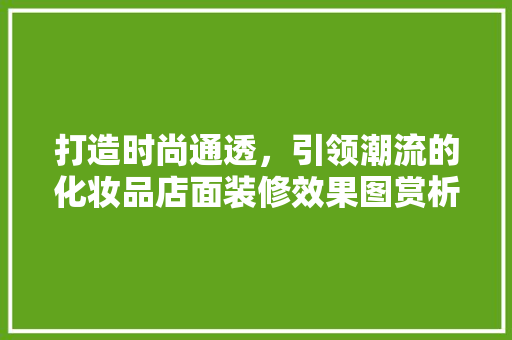 打造时尚通透，引领潮流的化妆品店面装修效果图赏析  第1张