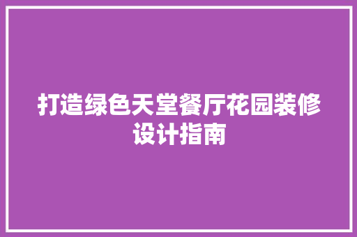 打造绿色天堂餐厅花园装修设计指南
