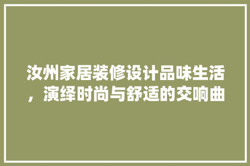 汝州家居装修设计品味生活，演绎时尚与舒适的交响曲  第1张