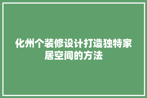化州个装修设计打造独特家居空间的方法