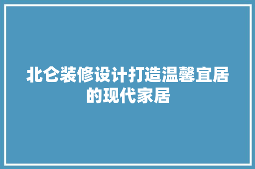 北仑装修设计打造温馨宜居的现代家居  第1张