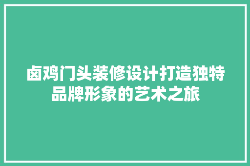卤鸡门头装修设计打造独特品牌形象的艺术之旅