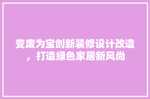 变废为宝创新装修设计改造，打造绿色家居新风尚  第1张