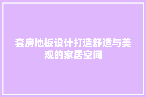 套房地板设计打造舒适与美观的家居空间  第1张