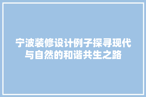 宁波装修设计例子探寻现代与自然的和谐共生之路  第1张
