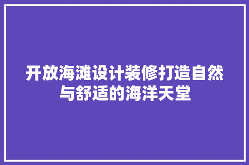 开放海滩设计装修打造自然与舒适的海洋天堂  第1张