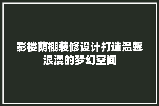 影楼荫棚装修设计打造温馨浪漫的梦幻空间
