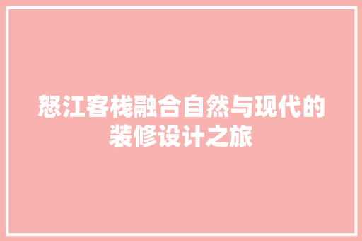 怒江客栈融合自然与现代的装修设计之旅