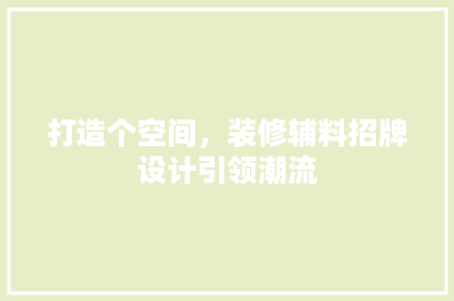 打造个空间，装修辅料招牌设计引领潮流  第1张