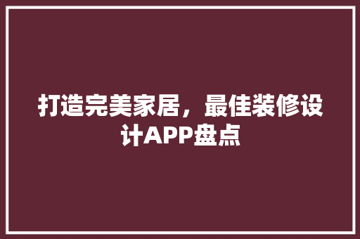 打造完美家居，最佳装修设计APP盘点