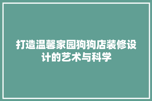 打造温馨家园狗狗店装修设计的艺术与科学