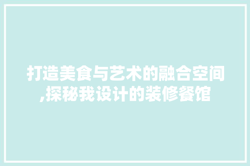 打造美食与艺术的融合空间,探秘我设计的装修餐馆