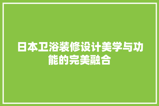 日本卫浴装修设计美学与功能的完美融合