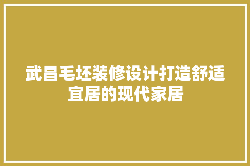 武昌毛坯装修设计打造舒适宜居的现代家居