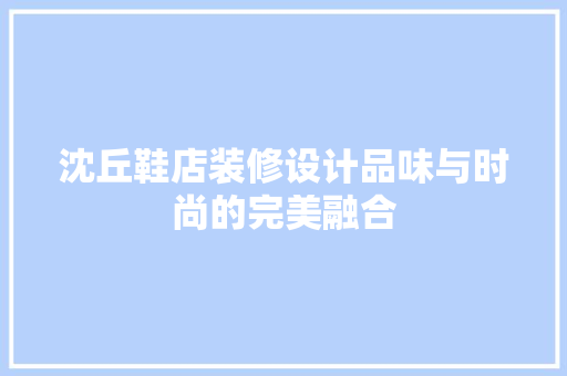 沈丘鞋店装修设计品味与时尚的完美融合