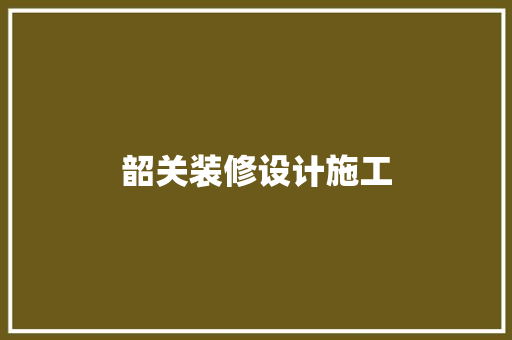 韶关装修设计施工