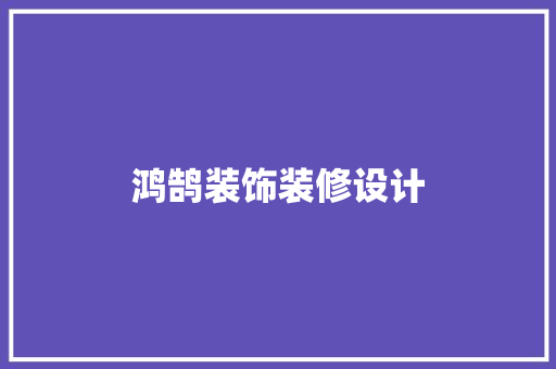 鸿鹄装饰装修设计